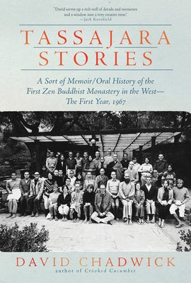 Tassajara Stories: A Sort of Memoir/Oral History of the First Zen Buddhist Monastery in the West--The First Year, 1967 by Chadwick, David