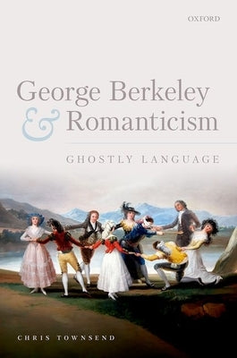 George Berkeley and Romanticism: Ghostly Language by Townsend, Chris