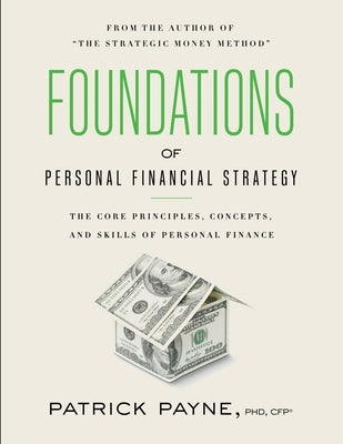 Foundations of Personal Financial Strategy: The core principles, concepts, and skills of personal finance by Payne, Patrick
