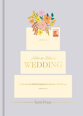 How to Plan a Wedding: A Month-By-Month Guide for Modern Weddings by Pous, Terri