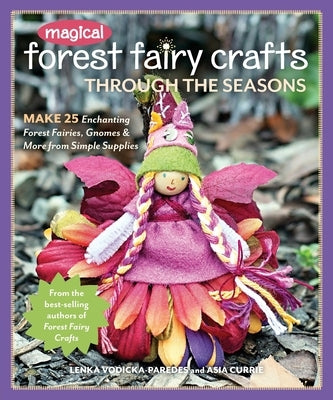 Magical Forest Fairy Crafts Through the Seasons - Print-On-Demand Edition: Make 25 Enchanting Forest Fairies, Gnomes & More from Simple Supplies by Vodicka-Paredes, Lenka