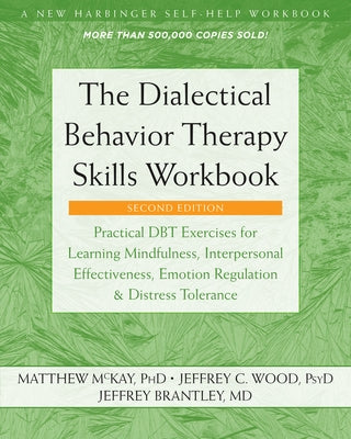 The Dialectical Behavior Therapy Skills Workbook: Practical Dbt Exercises for Learning Mindfulness, Interpersonal Effectiveness, Emotion Regulation, a by McKay, Matthew