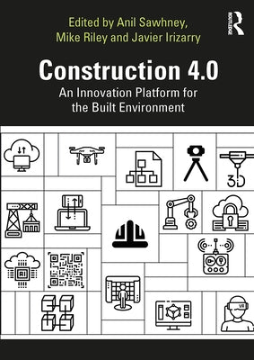 Construction 4.0: An Innovation Platform for the Built Environment by Sawhney, Anil