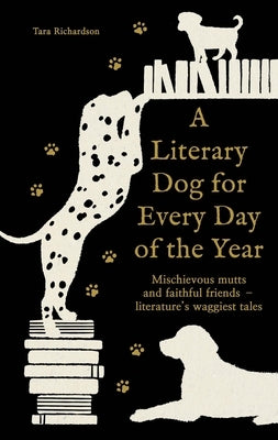 A Literary Dog for Every Day of the Year: Mischievous Mutts and Faithful Friends - Literature's Waggiest Tales by Richardson, Tara