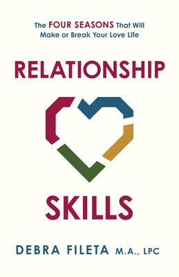 Relationship Skills: The Four Seasons That Will Make or Break Your Love Life by Fileta, Debra