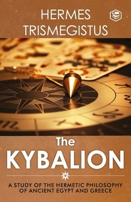 The Kybalion: A Study of The Hermetic Philosophy of Ancient Egypt and Greece by Three Initiates