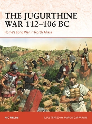 The Jugurthine War 112-106 BC: Rome's Long War in North Africa by Fields, Nic