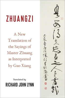 Zhuangzi: A New Translation of the Sayings of Master Zhuang as Interpreted by Guo Xiang by Lynn, Richard John