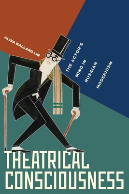 Theatrical Consciousness: The Actor's Mind in Russian Modernism by Lin, Alisa Ballard
