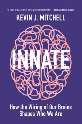 Innate: How the Wiring of Our Brains Shapes Who We Are by Mitchell, Kevin