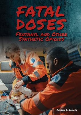 Fatal Doses: Fentanyl and Other Synthetic Opioids by Nakaya, Andrea C.