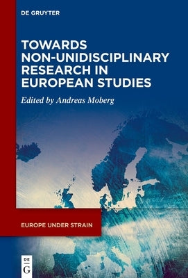 Towards Non-Unidisciplinary Research in European Studies by Moberg, Andreas