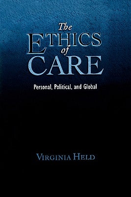 The Ethics of Care: Personal, Political, and Global by Held, Virginia