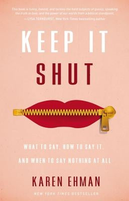 Keep It Shut: What to Say, How to Say It, and When to Say Nothing at All by Ehman, Karen