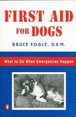 First Aid for Dogs: What to Do When Emergencies Happen by Fogle, Bruce