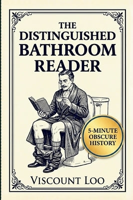 The Distinguished Bathroom Reader: Master Obscure History in 5-minute Sittings with Verified, High Quality Trivia by Viscount Loo