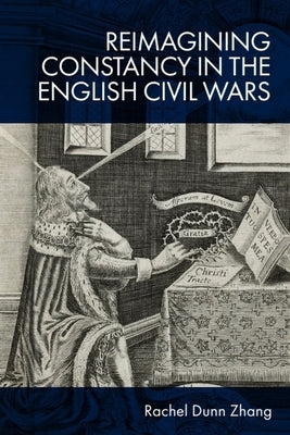 Reimagining Constancy in the English Civil Wars by Zhang, Rachel