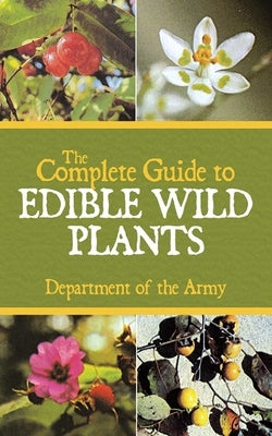 The Complete Guide to Edible Wild Plants by U S Department of the Army