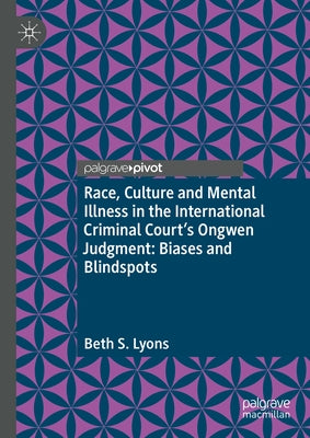 Race, Culture and Mental Illness in the International Criminal Court's Ongwen Judgment: Biases and Blindspots by Lyons, Beth S.