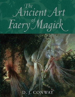 The Ancient Art of Faery Magick by Conway, D. J.