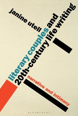 Literary Couples and 20th-Century Life Writing: Narrative and Intimacy by Utell, Janine