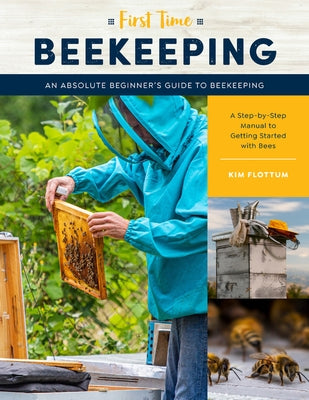 First Time Beekeeping: An Absolute Beginner's Guide to Beekeeping - A Step-By-Step Manual to Getting Started with Bees by Flottum, Kim