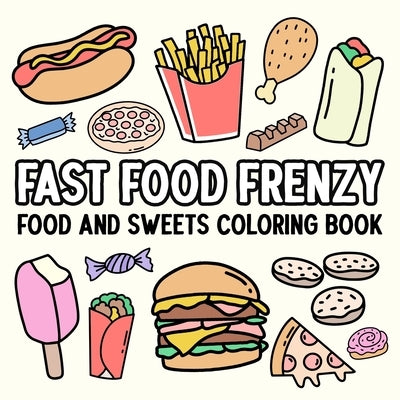 Fast Food Frenzy: Food and Sweets Coloring Book by Hue Coloring