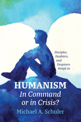 Humanism: In Command or in Crisis? by Schuler, Michael A.