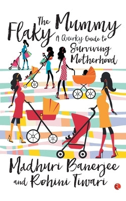 The Flaky Mummy: A Quirky Guide To Surviving Motherhood by Banerjee, Madhuri