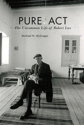 Pure ACT: The Uncommon Life of Robert Lax by McGregor, Michael N.