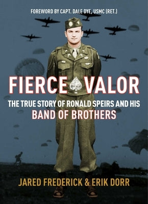 Fierce Valor: The True Story of Ronald Speirs and His Band of Brothers by Frederick, Jared