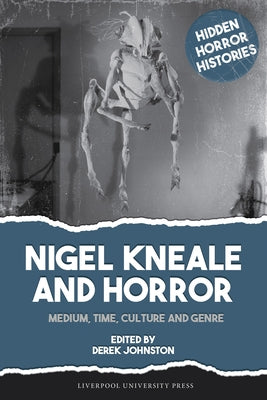 Nigel Kneale and Horror: Medium, Time, Culture and Genre by Johnston, Derek