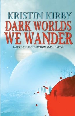 Dark Worlds We Wander by Kirby, Kristin