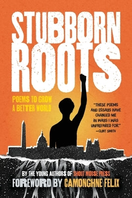 Stubborn Roots: Poems to Grow a Better World by Young Writers, Shout Mouse Press