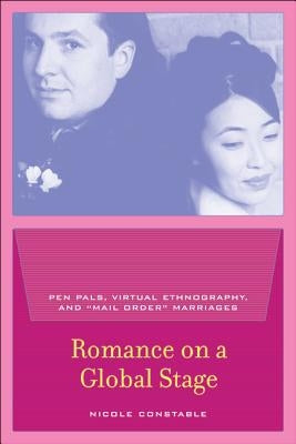 Romance on a Global Stage: Pen Pals, Virtual Ethnography, and "Mail Order" Marriages by Constable, Nicole