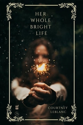 Her Whole Bright Life by LeBlanc, Courtney