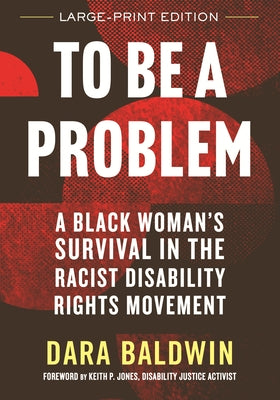 To Be a Problem: A Black Woman's Survival in the Racist Disability Rights Movement by Baldwin, Dara