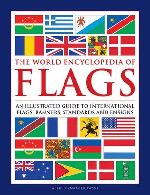 The World Encyclopedia of Flags: An Illustrated Guide to International Flags, Banners, Standards and Ensigns by Znamierowski, Alfred