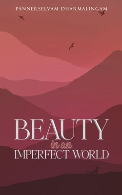 Beauty in an Imperfect World by Dharmalingam, Pannerselvam