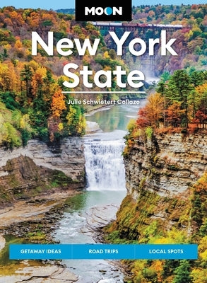 Moon New York State: Getaway Ideas, Road Trips, Local Spots by Schwietert Collazo, Julie