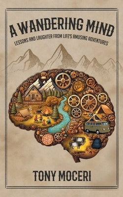 A Wandering Mind: Lessons and Laughter from Life's Amusing Adventures by Moceri, Tony