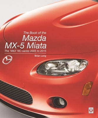 The Book of the Mazda MX-5 Miata: The 'Mk3' Nc-Series 2005 to 2015 by Long, Brian