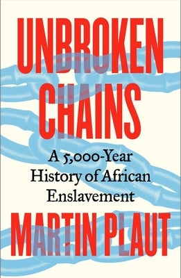 Unbroken Chains: A 5,000-Year History of African Enslavement by Plaut, Martin