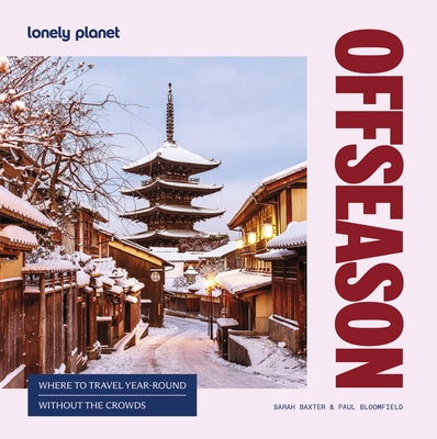 Lonely Planet Offseason: Amazing Crowd Free Trips 100 Top Destinations During Off Peak Times Trip Planning Advice & Tips with Stunning Photography by Baxter, Sarah