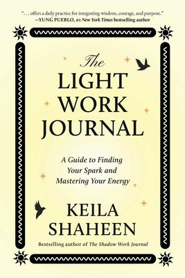 The Light Work Journal: A Guide to Finding Your Spark and Mastering Your Energy by Shaheen, Keila