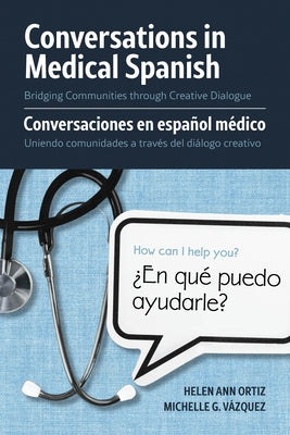 Conversations in Medical Spanish: Bridging Communities Through Creative Dialogue by Ortiz, Helen Ann