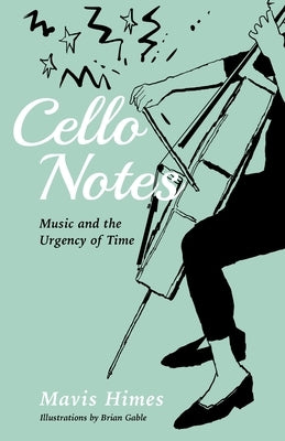 Cello Notes: Music and the Urgency of Time by Himes, Mavis