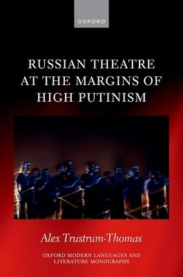 Russian Theatre at the Margins of High Putinism by Trustrum-Thomas, Alex