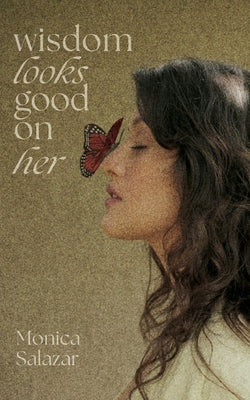 Wisdom Looks Good on Her by Salazar, Monica