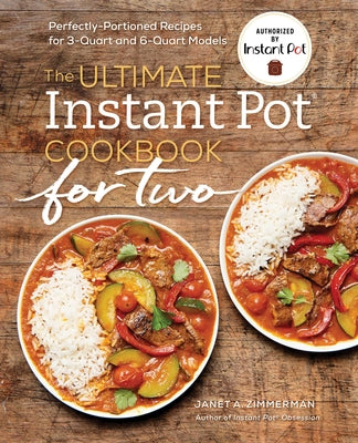 The Ultimate Instant Pot(r) Cookbook for Two: Perfectly Portioned Recipes for 3-Quart and 6-Quart Models by Zimmerman, Janet A.